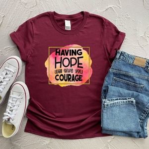 Having Hope Will Give You Courage Inspirational Shirt, Motivational T-Shirt